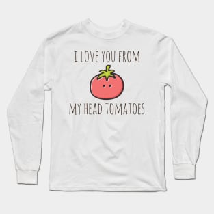 I Love You From My Head Tomatoes Long Sleeve T-Shirt